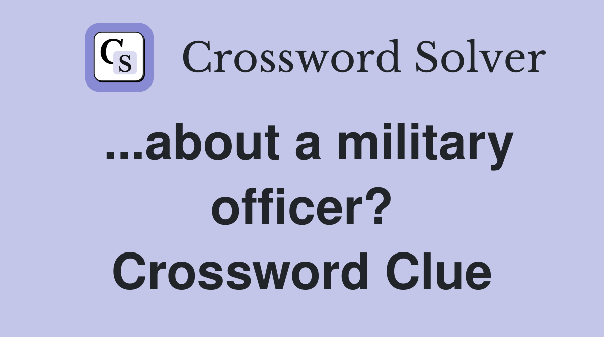 ...about a military officer? Crossword Clue Answers Crossword Solver